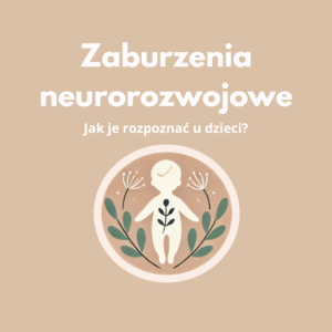 Zaburzenia neurorozwojowe - jak je rozpoznać u dzieci?